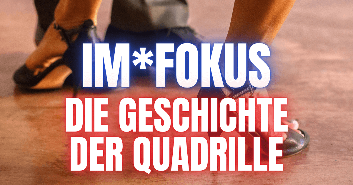 Die Quadrille: Ein Stückchen Tanzgeschichte