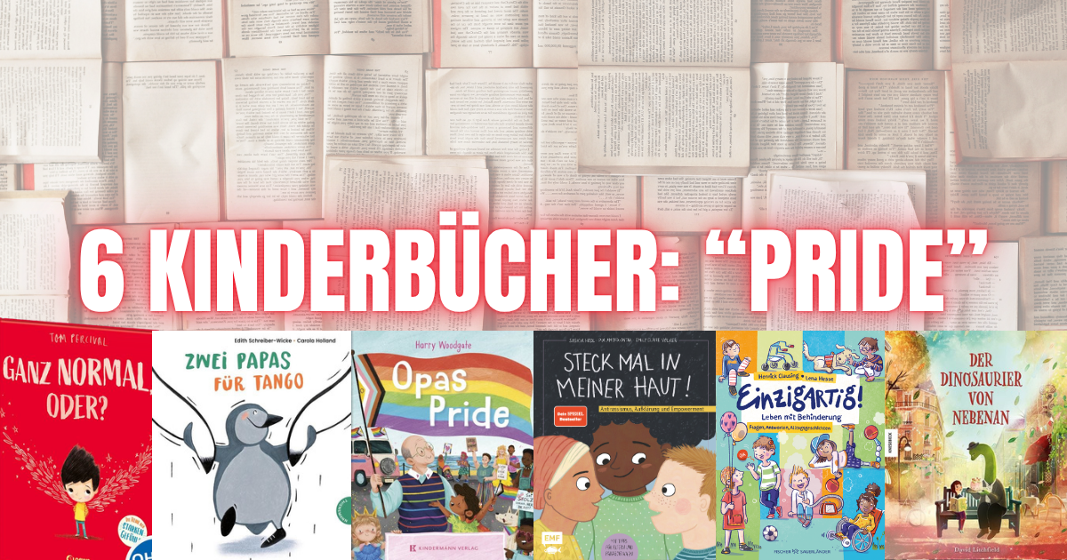 6 Kinderbücher zum Pride-Month: Wir feiern die Vielfalt unserer Welt!