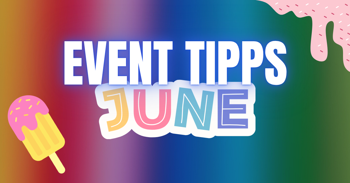 Kultur im Juni: Die Event-Tipps der Redaktion